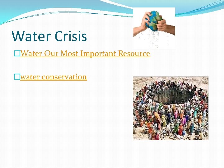 Water Crisis �Water Our Most Important Resource �water conservation 