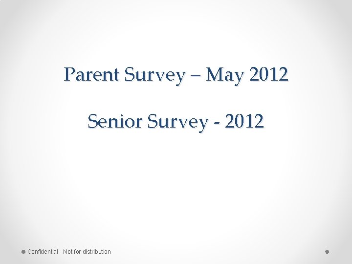 Parent Survey – May 2012 Senior Survey - 2012 Confidential - Not for distribution