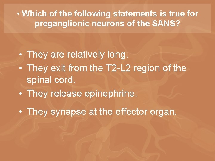  • Which of the following statements is true for preganglionic neurons of the