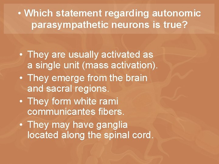  • Which statement regarding autonomic parasympathetic neurons is true? • They are usually