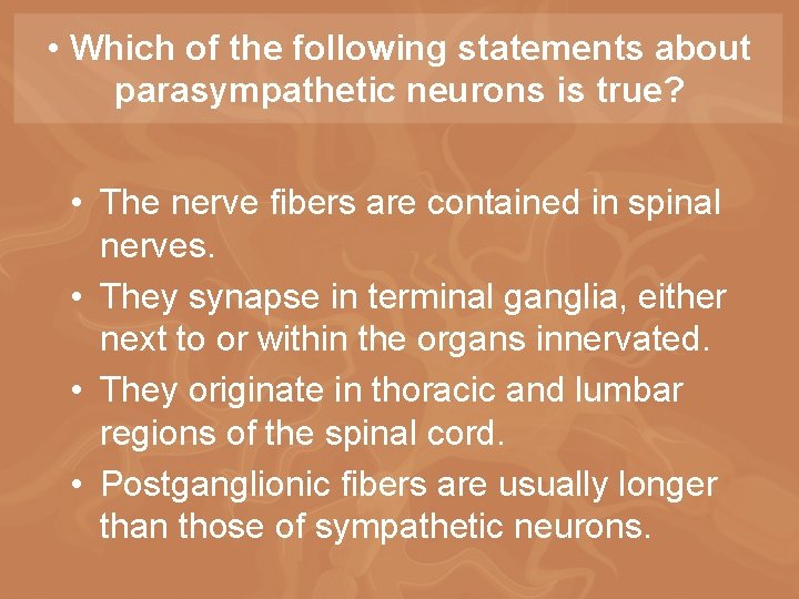  • Which of the following statements about parasympathetic neurons is true? • The