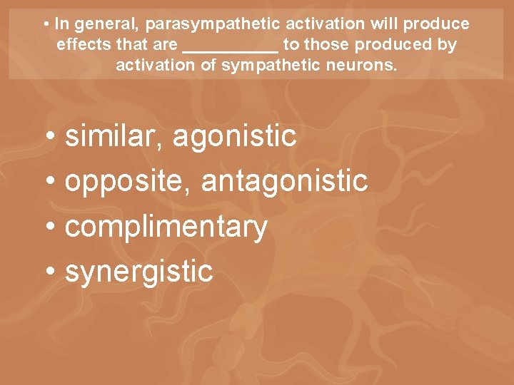  • In general, parasympathetic activation will produce effects that are _____ to those