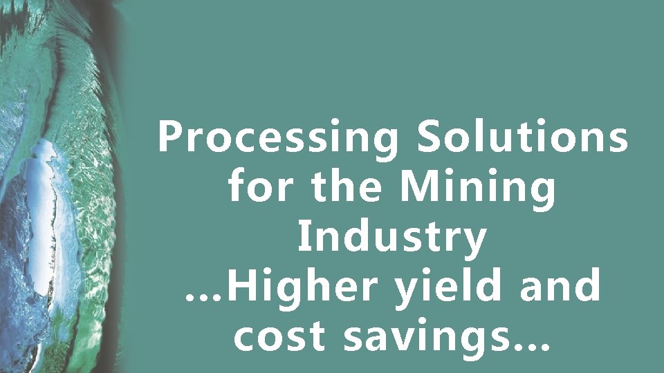 Processing Solutions for the Mining Industry …Higher yield and cost savings… 