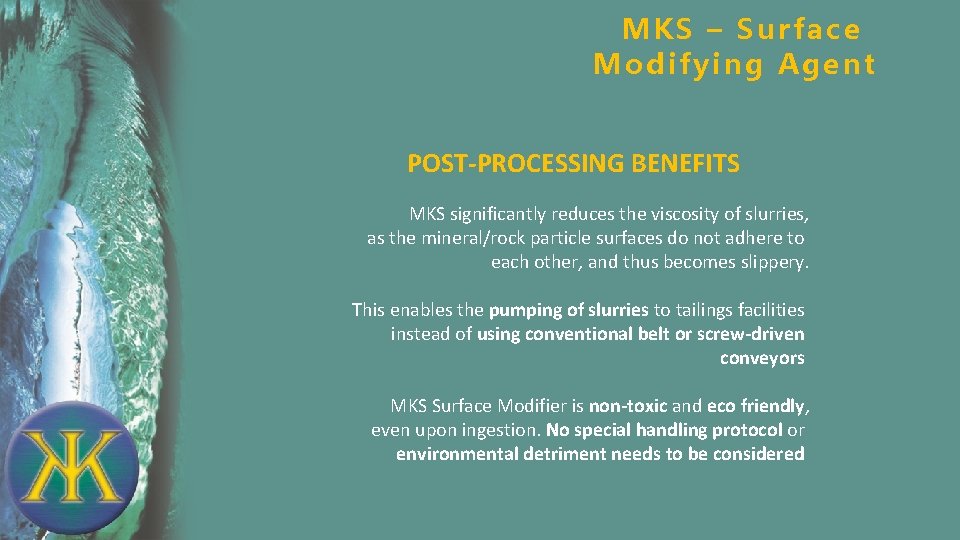 MKS – Surface Modifying Agent POST-PROCESSING BENEFITS MKS significantly reduces the viscosity of slurries,