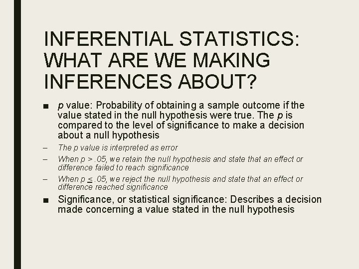 INFERENTIAL STATISTICS: WHAT ARE WE MAKING INFERENCES ABOUT? ■ p value: Probability of obtaining