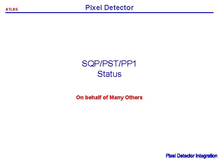 ATLAS Pixel Detector SQP/PST/PP 1 Status On behalf of Many Others 