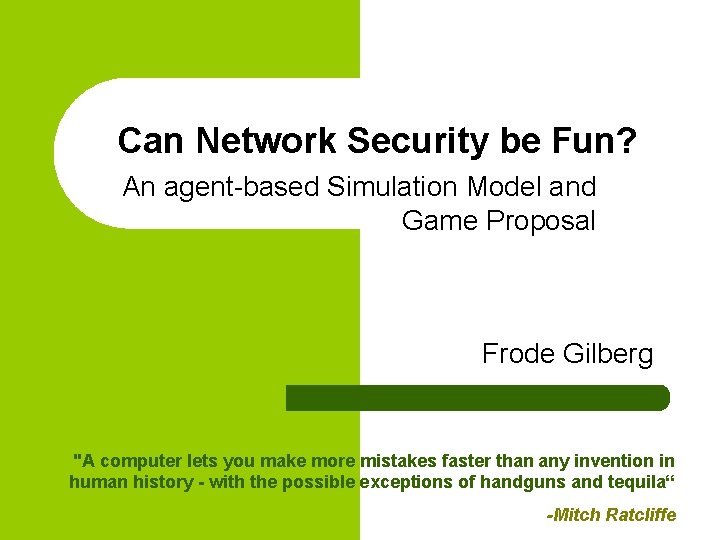 Can Network Security be Fun? An agent-based Simulation Model and Game Proposal Frode Gilberg