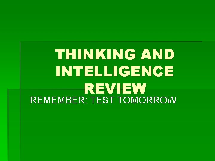 THINKING AND INTELLIGENCE REVIEW REMEMBER: TEST TOMORROW 