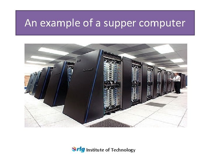 An example of a supper computer Institute of Technology 