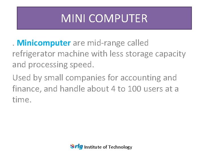 MINI COMPUTER. Minicomputer are mid-range called refrigerator machine with less storage capacity and processing