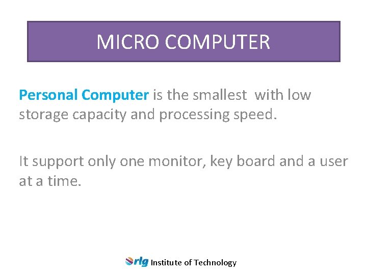 MICRO COMPUTER Personal Computer is the smallest with low storage capacity and processing speed.