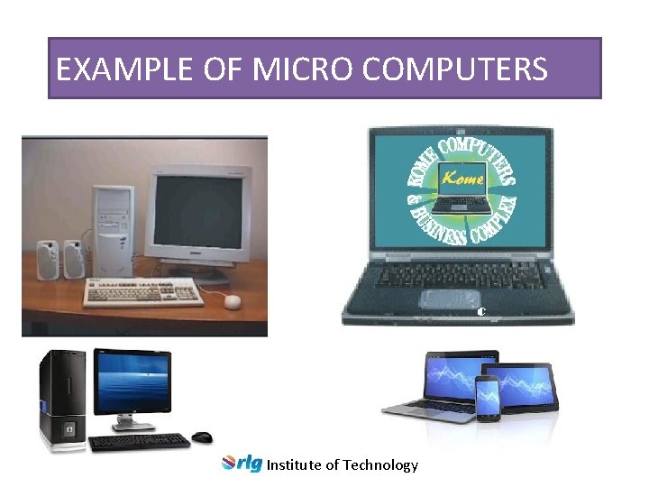 EXAMPLE OF MICRO COMPUTERS Institute of Technology 