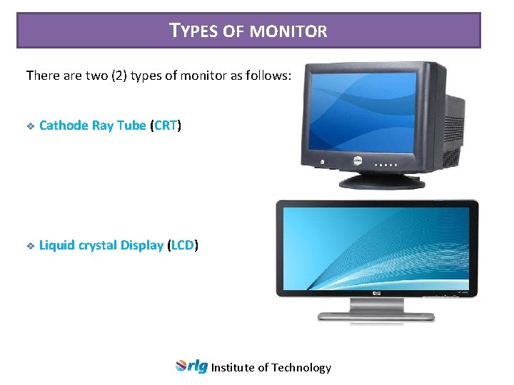 TYPES OF MONITOR There are two (2) types of monitor as follows: v Cathode