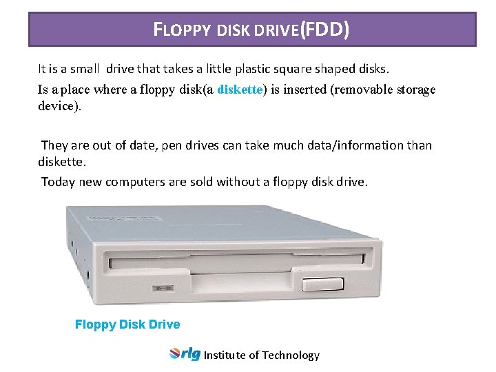 FLOPPY DISK DRIVE(FDD) It is a small drive that takes a little plastic square