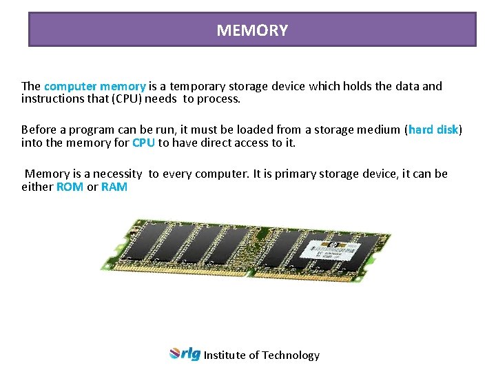 MEMORY The computer memory is a temporary storage device which holds the data and