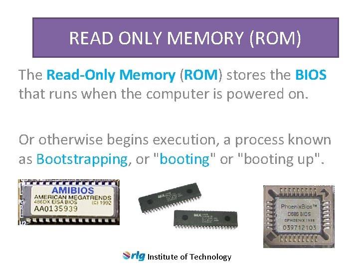 READ ONLY MEMORY (ROM) The Read-Only Memory (ROM) stores the BIOS that runs when