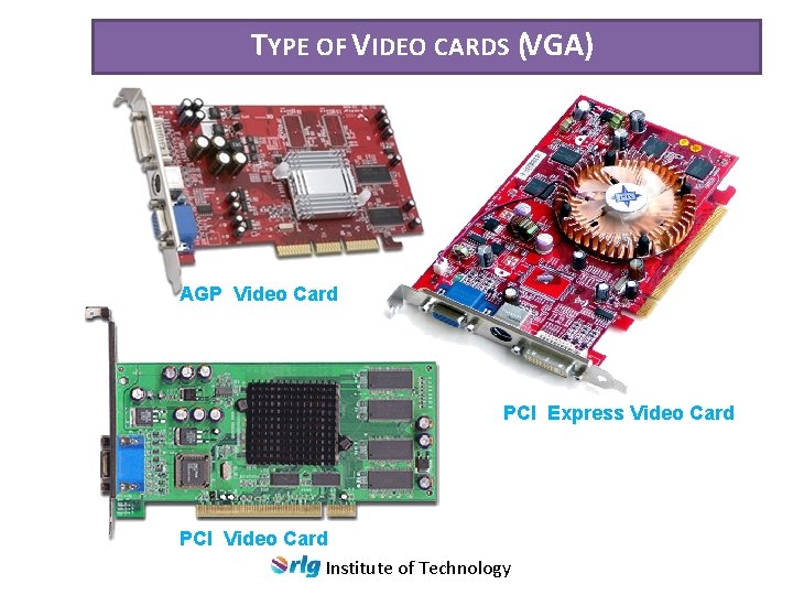 TYPE OF VIDEO CARDS (VGA) AGP Video Card PCI Express Video Card PCI Video