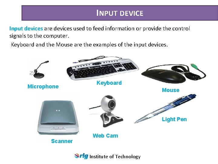 INPUT DEVICE Input devices are devices used to feed information or provide the control