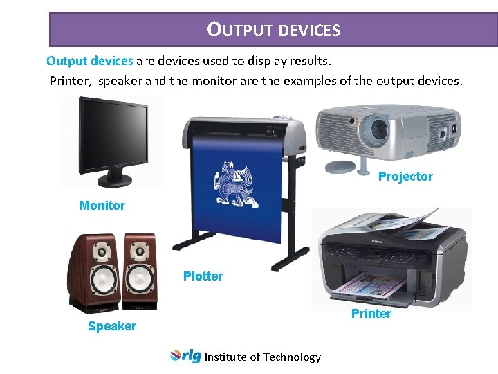 OUTPUT DEVICES Output devices are devices used to display results. Printer, speaker and the