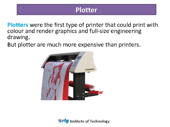 Plotters were the first type of printer that could print with colour and render