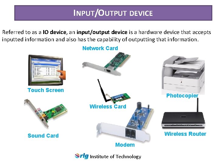 INPUT/OUTPUT DEVICE Referred to as a IO device, an input/output device is a hardware