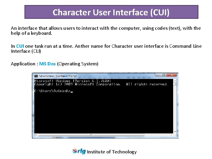 Character User Interface (CUI) An interface that allows users to interact with the computer,