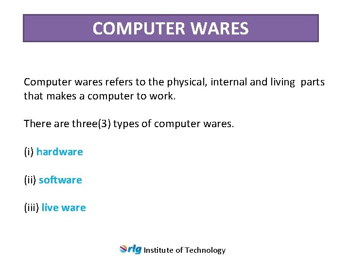 COMPUTER WARES Computer wares refers to the physical, internal and living parts that makes