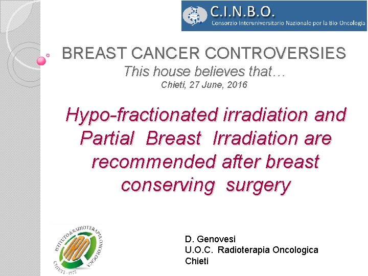 BREAST CANCER CONTROVERSIES This house believes that… Chieti, 27 June, 2016 Hypo-fractionated irradiation and