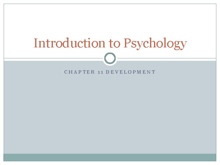 Introduction to Psychology CHAPTER 11 DEVELOPMENT Development change