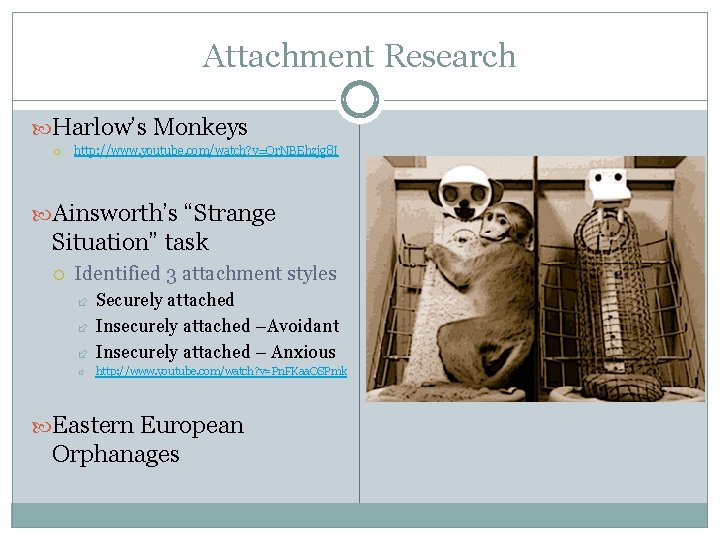 Attachment Research Harlow’s Monkeys http: //www. youtube. com/watch? v=Or. NBEhzjg 8 I Ainsworth’s “Strange