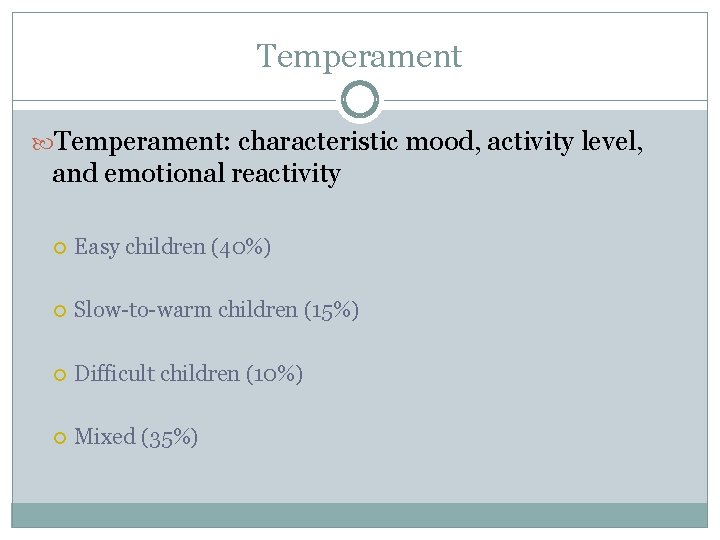 Temperament: characteristic mood, activity level, and emotional reactivity Easy children (40%) Slow-to-warm children (15%)