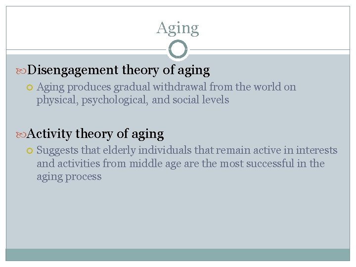 Aging Disengagement theory of aging Aging produces gradual withdrawal from the world on physical,
