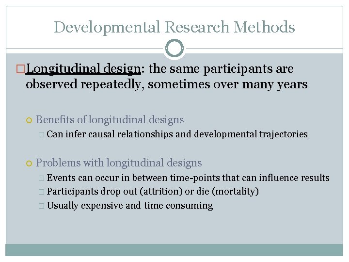 Developmental Research Methods �Longitudinal design: the same participants are observed repeatedly, sometimes over many