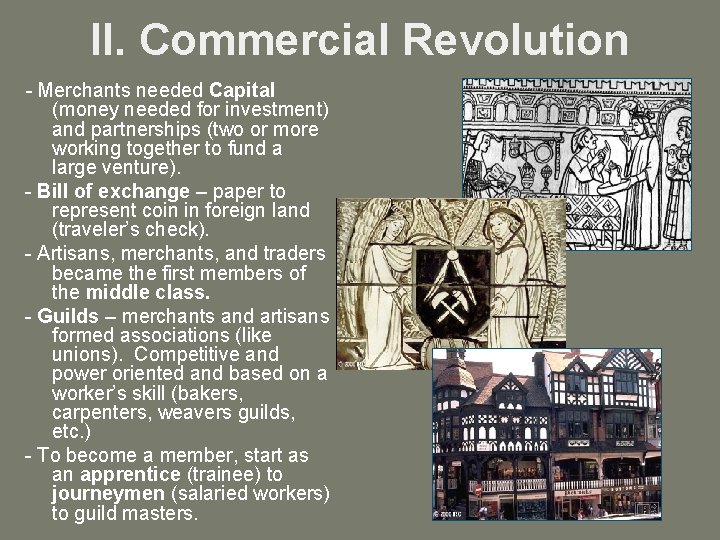 II. Commercial Revolution - Merchants needed Capital (money needed for investment) and partnerships (two