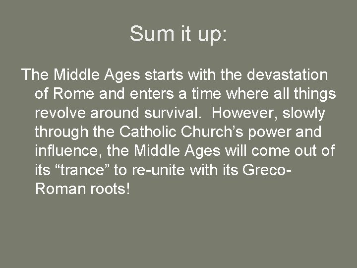 Sum it up: The Middle Ages starts with the devastation of Rome and enters