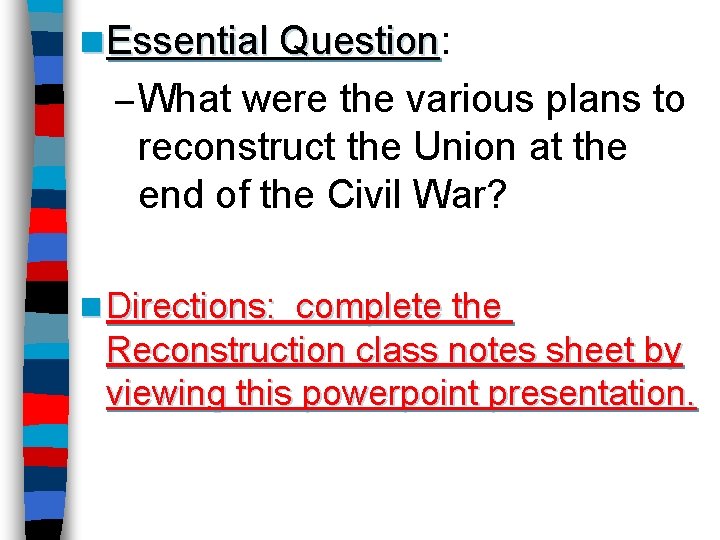 n Essential Question: Question – What were the various plans to reconstruct the Union