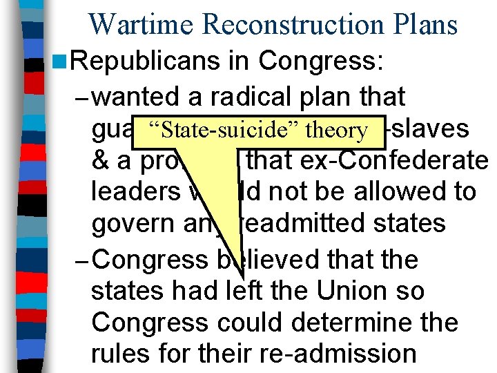 Wartime Reconstruction Plans n Republicans in Congress: – wanted a radical plan that guaranteed