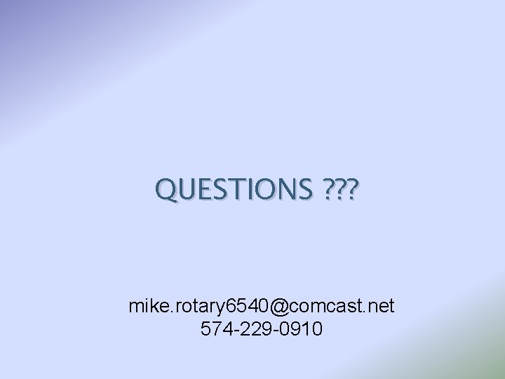 QUESTIONS ? ? ? mike. rotary 6540@comcast. net 574 -229 -0910 