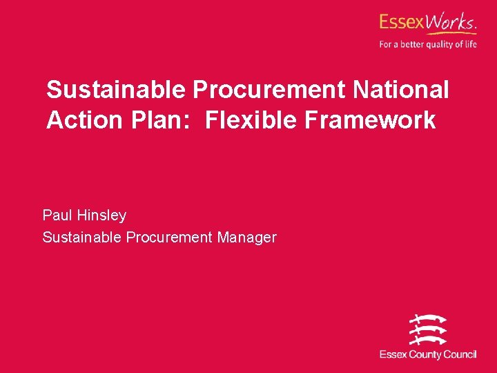 Sustainable Procurement National Action Plan: Flexible Framework Paul Hinsley Sustainable Procurement Manager 