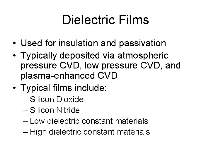 Dielectric Films • Used for insulation and passivation • Typically deposited via atmospheric pressure