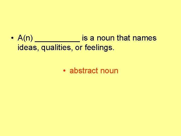  • A(n) _____ is a noun that names ideas, qualities, or feelings. •