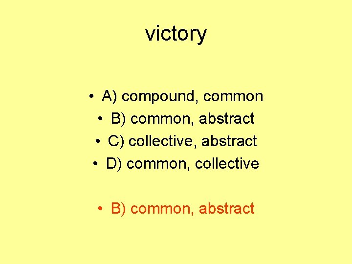 victory • A) compound, common • B) common, abstract • C) collective, abstract •