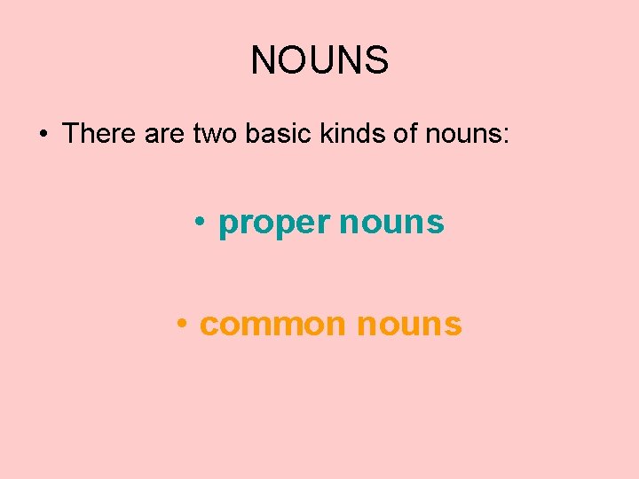 NOUNS • There are two basic kinds of nouns: • proper nouns • common
