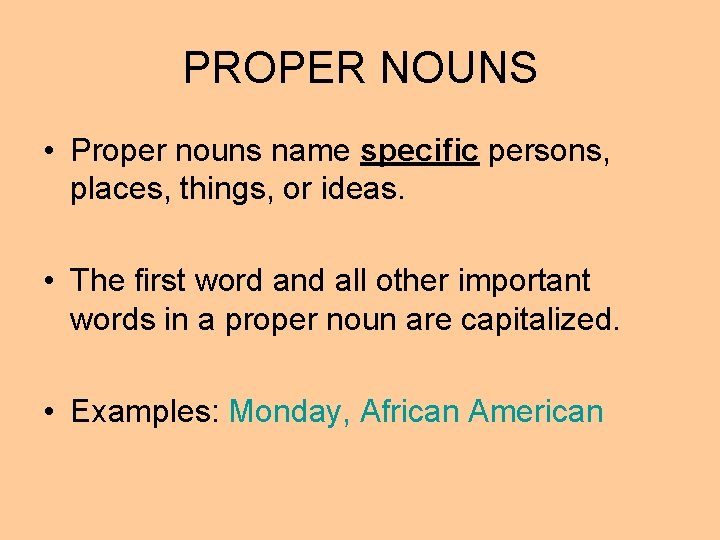 PROPER NOUNS • Proper nouns name specific persons, places, things, or ideas. • The