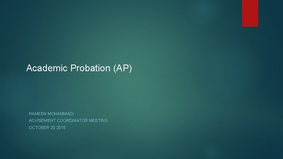 Academic Probation (AP) RAMEEN MOHAMMADI ADVISEMENT COORDINATOR MEETING OCTOBER 20 2015 