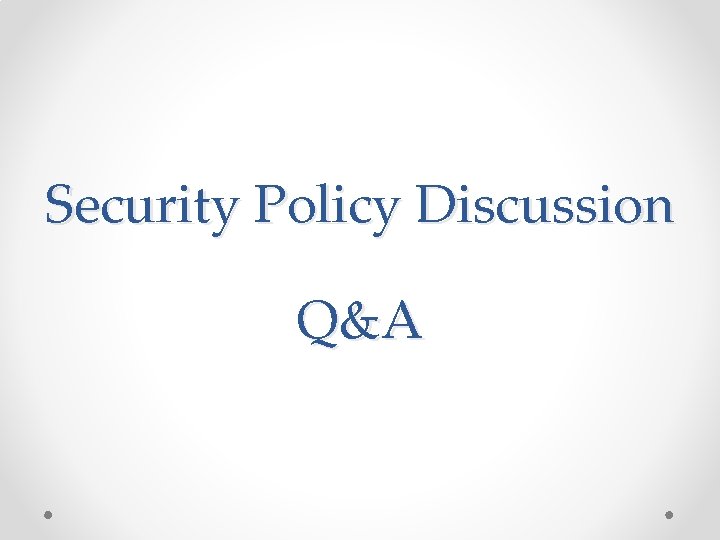 Security Policy Discussion Q&A Security Policy Discussion Q&A