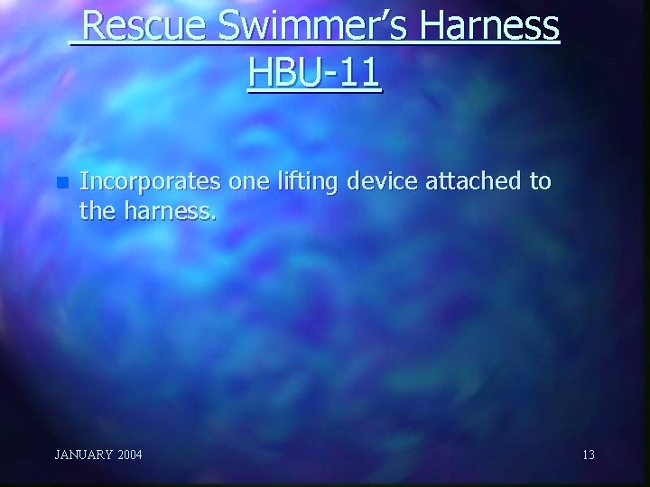 Rescue Swimmer’s Harness HBU-11 n Incorporates one lifting device attached to the harness. JANUARY