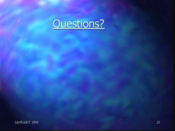 Questions? JANUARY 2004 25 