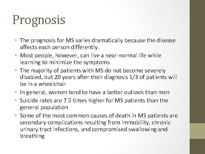 Prognosis • The prognosis for MS varies dramatically because the disease affects each person