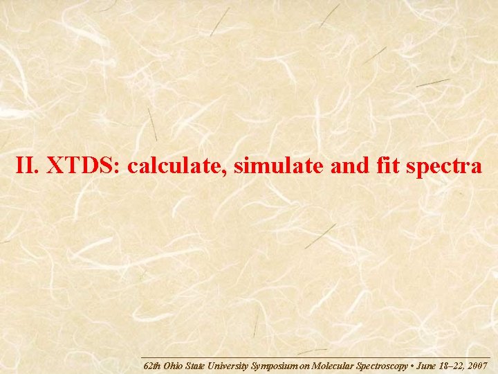 II. XTDS: calculate, simulate and fit spectra 62 th Ohio State University Symposium on